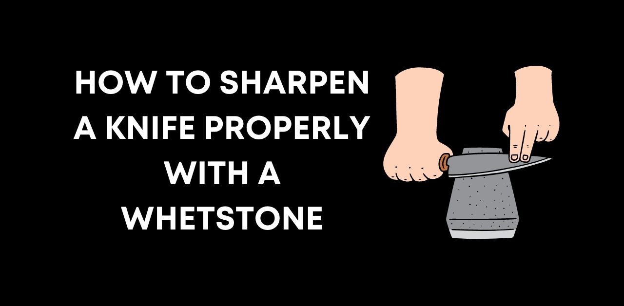 How to Sharpen a Knife Properly with a Whetstone