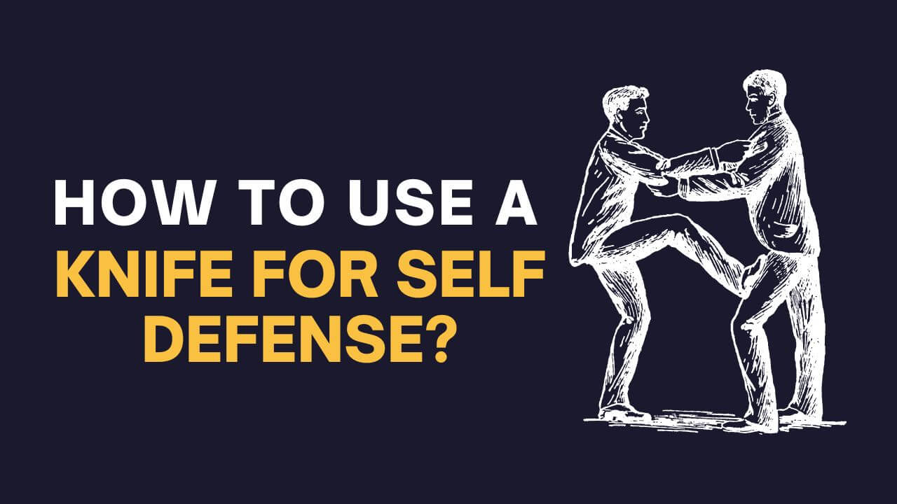 How to Use a Knife for Self Defense